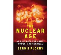 The Nuclear Age: An Epic Race for Arms, Power, and Survival