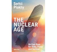 The Nuclear Age: An Epic Race for Arms, Power and Survival