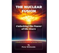 THE NUCLEAR FUSION: Unlocking the Power of the Stars | A Guide to Understanding Nuclear Fusion (Space science and Astrophysics)
