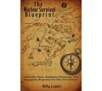The Nuclear Survival Blueprint: Actionable Plans, Radiation Protection, And Emergency Response For The 21st Century