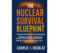 The Nuclear Survival Blueprint: Practical Checklists and Protocols for Radiation, Shelter, and Recovery 2025