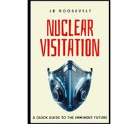 The Nuclear Visitation: A Quick Guide to the Imminent Future (The End)
