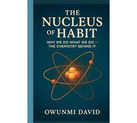 The Nucleus of Habit: Why We Do What We Do - The Chemistry Behind It