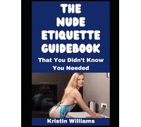The Nude Etiquette Guidebook…: …That I Wish Someone Gave Me!: 114 (The Naked Rebel)