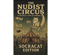 The Nudist Circus Socracat Edition: A Divine Feline's Guide to the Absurdity of Hooman Civilization