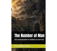 The Number of Man: DEEP HIDEN MEANING OF NUMBERS IN SCRIPTURE