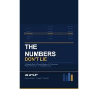 The Numbers Don't Lie: A Complete Guide to Financial Mastery for Professionals, Practice Owners, and the Financially Curious