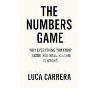 The Numbers Game: Why Everything You Know About Football (Soccer) Is Wrong