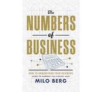 The Numbers of Business: How to Understand Your Business Using the Numbers You Already Have