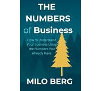 The Numbers of Business: How to Understand Your Business Using the Numbers You Already Have