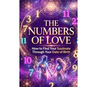 The Numbers of Love: How to Find Your Soulmate Through Your Date of Birth