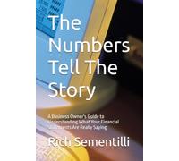 The Numbers Tell The Story: A Business Owner's Guide to Understanding What Your Financial Statements Are Really Saying
