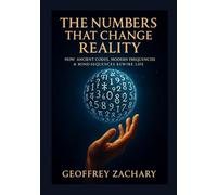 THE NUMBERS THAT CHANGE REALITY: HOW ANCIENT CODES, MODERN FREQUENCIES & MIND-SEQUENCES REWIRE LIFE