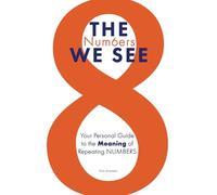 The Numbers We See: Your Personal Guide to the Meaning of Repeating Numbers