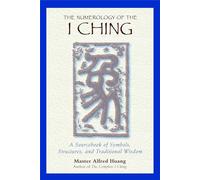 The Numerology of the I Ching: A Sourcebook of Symbols, Structures, and Traditional Wisdom