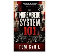 The Nuremberg System 101: The Ideas, Laws, and Institutions Shaping International Order from 1933 to Today