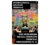 The Nuremberg Trials: Complete Tribunal Proceedings (v. 3) (ebook)