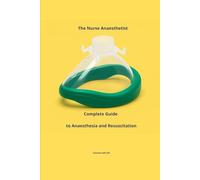 The Nurse Anaesthetist Complete Guide to Anaesthesia and Resuscitation (Medical-Technical and Critical Care Unit - Nurse Responsibilities with Charlotte Miller)