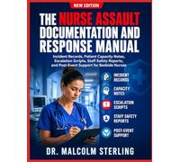 THE NURSE ASSAULT DOCUMENTATION AND RESPONSE MANUAL: Incident Records, Patient Capacity Notes, Escalation Scripts, Staff Safety Reports, and Post-Event Support for Bedside Nurses