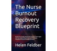The Nurse Burnout Recovery Blueprint: Reclaim Your Energy, Restore Your Purpose & Thrive Again: A 90-Day Evidence-Based Guide with Workbooks, Templates & Practical Strategies for Nurses