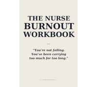 The Nurse Burnout Workbook: A 14-Day Reset Plan for Exhausted Nurses to Reduce Stress, Recover from Burnout, and Reclaim Your Energy Without Quitting Healthcare (The Burnout Reset Series)