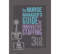 The Nurse Manager’s Guide to Innovative Staffing, 3rd Ed.