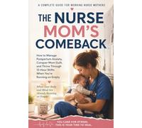 The Nurse Mom's Comeback: How to Manage Postpartum Anxiety, Conquer Mom Guilt, and Thrive Through 12-Hour Shifts When You're Running on Empty