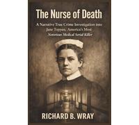 The Nurse of Death: A Narrative True Crime Investigation into Jane Toppan, America’s Most Notorious Medical Serial Killer