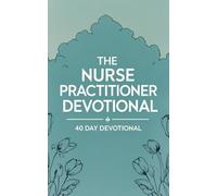 The Nurse Practitioner Devotional: 40 Days of Scripture, Encouragement, and Prayers for Every Step of the Nursing Nurse Practitioner Journey