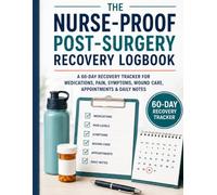 The Nurse-Proof Post-Surgery Recovery Logbook: A 60-Day Recovery Tracker for Medications, Pain, Symptoms, Wound Care, Appointments, Discharge Instructions & Daily Notes
