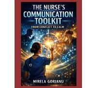 The Nurse’s Communication Toolkit: From Conflict to Calm: A Practical Guide to De-Escalation, Therapeutic Communication, and Conflict Resolution in Nursing (Registered Nurse Notes)