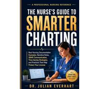 The Nurse’s Guide To Smarter Charting: Real Nursing Documentation Examples, Narrative Notes, SBAR Communication, Time-Saving Strategies, and Practices That Help Protect Your License