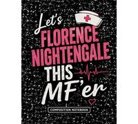 The Nurse Survival Notebook: Let’s Florence Nightingale This MF’er