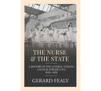 The Nurse & The State: A history of the General Nursing Council for Ireland, 1920-1950
