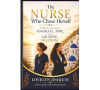 The Nurse Who Chose Herself: A Nurse's Journey to Financial, Time, and Location Freedom