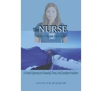 The Nurse Who Chose Herself: A Nurse's Journey to Financial, Time, and Location Freedom