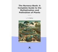 The Nursery-Book: A Complete Guide to the Multiplication and Pollination of Plants (Classic Books)