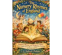 The Nursery Rhymes of England: Timeless Rhymes and Songs for Kids: Classic English Nursery Rhymes to Inspire Fun, Learning, and Imagination