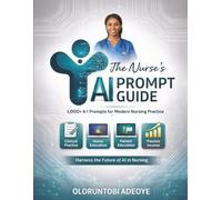 The Nurse's AI Prompt Guide: 1,000+ AI Promts for Mordern Nursing Practice