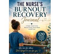 The Nurse's Burnout Recovery Journal: A Daily Self-Care Check-in for Mental Clarity, Stress Relief, and Emotional Wellbeing - 120 Days of Mindfulness for Healthcare Workers