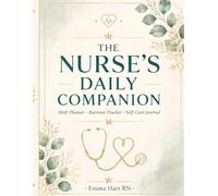 The Nurse's Daily Companion: Shift Planner Burnout Tracker and Self Care Journal for Nurses Track Shifts Manage Stress and Prioritize Wellbeing Every Day