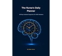 The Nurse's Daily Planner: 90-Day Undated Organizer for Nurses Who Want to Stay Organized and Not Burn Out