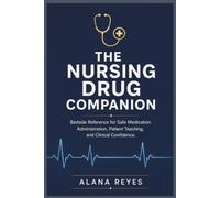 The Nursing Drug Companion: “Bedside Reference for Safe Medication Administration, Patient Teaching, and Clinical Confidence”