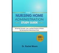 The Nursing Home Administration Study Guide: All the Key Concepts, Laws, and Best Practices to Master the Nursing Home Administrator Exam