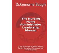 The Nursing Home Administrator Leadership Manual: A Practical Guide to Skilled Nursing Facility Operations, Compliance, and Survey Readiness