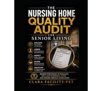The Nursing Home Quality Audit for Senior Living: Insider Strategies to Evaluate Skilled Nursing Care and Ensure Medical Excellence