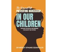 The Nurture of Self: PREVENTING NARCISSISM IN OUR CHILDREN: (UNVEILING THE ROOTS AND REMEDIES FOR HEALTHY SELF EESTEEEM)