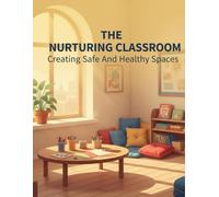 The Nurturing Classroom: Creating Safe And Healthy Spaces