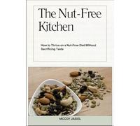 The Nut-Free Kitchen: How to Thrive on a Nut-Free Diet Without Sacrificing Taste