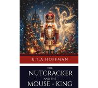 The Nutcracker And The Mouse King: A Dark Christmas Fairy Tale, Unabridged and Unaltered